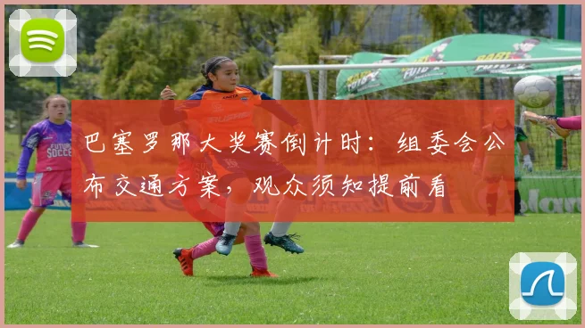 巴塞罗那大奖赛倒计时:组委会公布交通方案,观众须知提前看